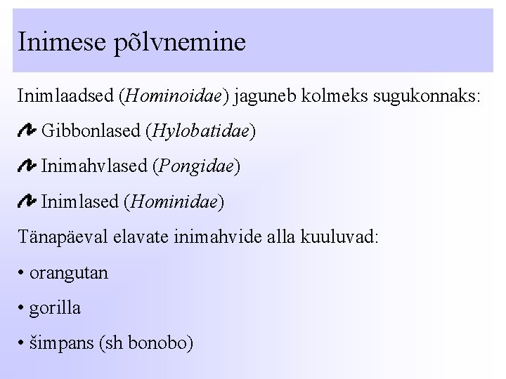 Inimese põlvnemine Inimlaadsed (Hominoidae) jaguneb kolmeks sugukonnaks: Gibbonlased (Hylobatidae) Inimahvlased (Pongidae) Inimlased (Hominidae) Tänapäeval