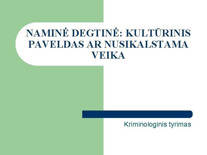 NAMINĖ DEGTINĖ: KULTŪRINIS PAVELDAS AR NUSIKALSTAMA VEIKA Kriminologinis tyrimas 