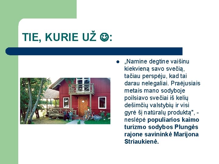 TIE, KURIE UŽ : l „Namine degtine vaišinu kiekvieną savo svečią, tačiau perspėju, kad