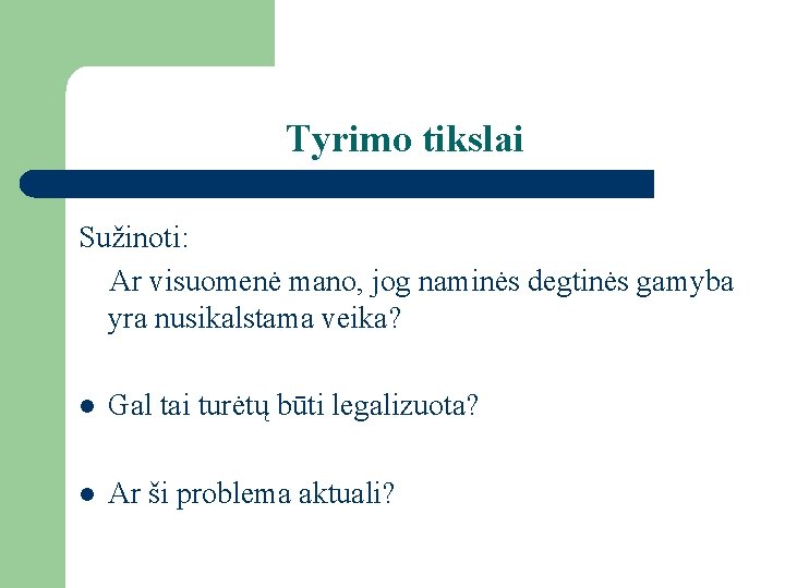 Tyrimo tikslai Sužinoti: Ar visuomenė mano, jog naminės degtinės gamyba yra nusikalstama veika? l