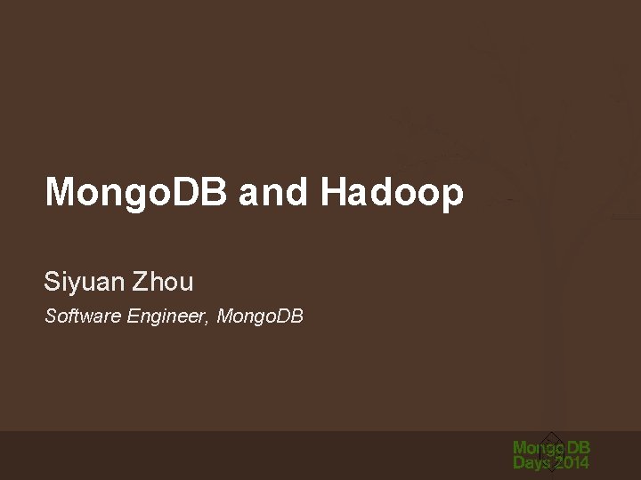 Mongo. DB and Hadoop Siyuan Zhou Software Engineer, Mongo. DB 