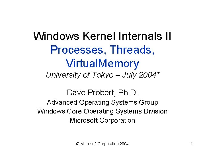 Windows Kernel Internals II Processes, Threads, Virtual. Memory University of Tokyo – July 2004*