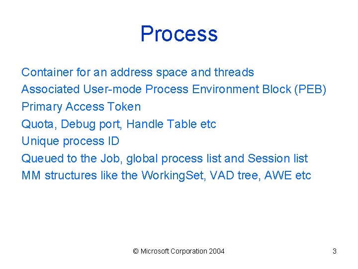 Process Container for an address space and threads Associated User-mode Process Environment Block (PEB)