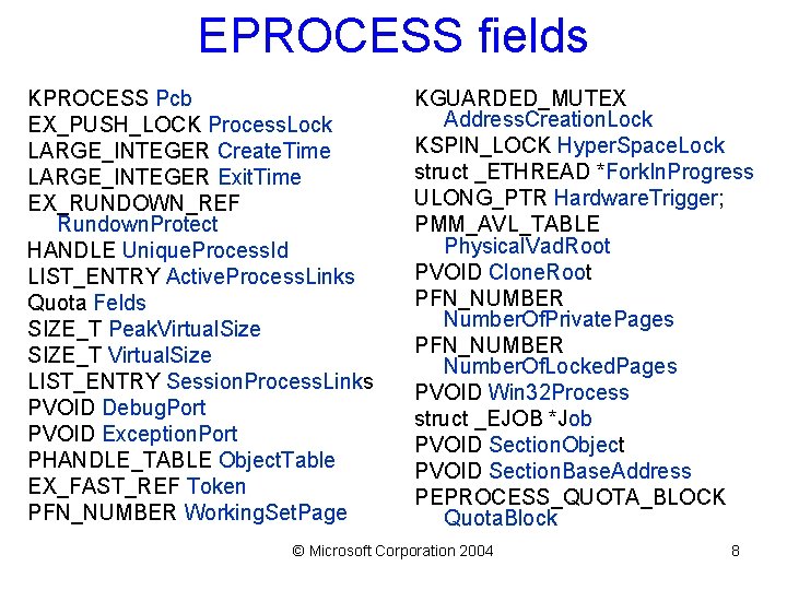 EPROCESS fields KPROCESS Pcb EX_PUSH_LOCK Process. Lock LARGE_INTEGER Create. Time LARGE_INTEGER Exit. Time EX_RUNDOWN_REF