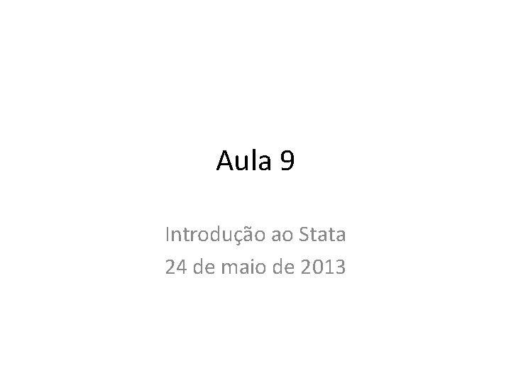 Aula 9 Introdução ao Stata 24 de maio de 2013 