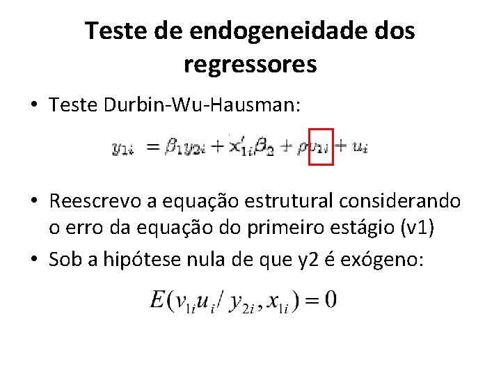 Teste de endogeneidade dos regressores • Teste Durbin-Wu-Hausman: • Reescrevo a equação estrutural considerando