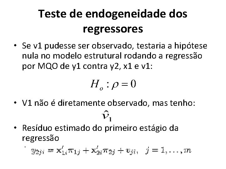 Teste de endogeneidade dos regressores • Se v 1 pudesse ser observado, testaria a