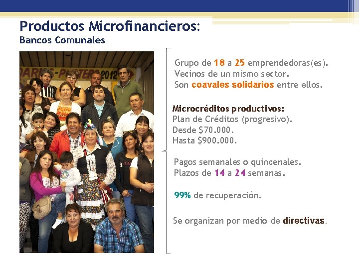 Productos Microfinancieros: Bancos Comunales Grupo de 18 a 25 emprendedoras(es). Vecinos de un mismo