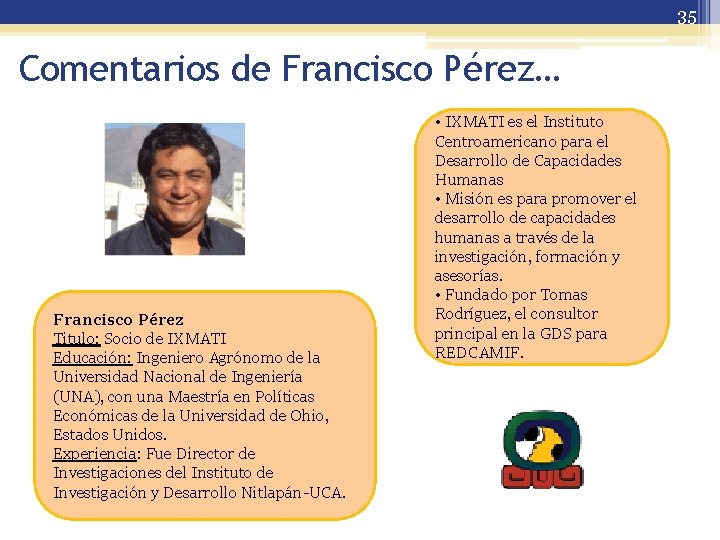 35 Comentarios de Francisco Pérez… Francisco Pérez Titulo: Socio de IXMATI Educación: Ingeniero Agrónomo