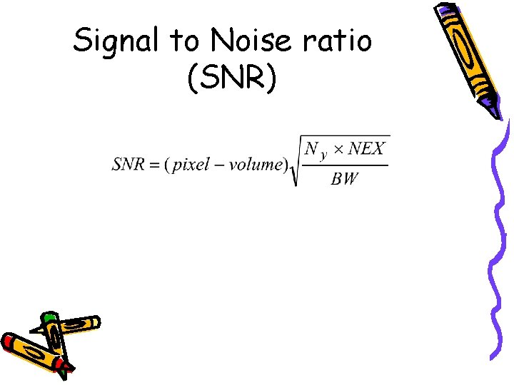Signal to Noise ratio (SNR) 