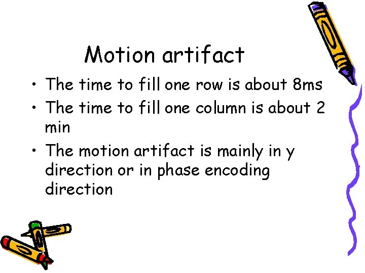 Motion artifact • The time to fill one row is about 8 ms •