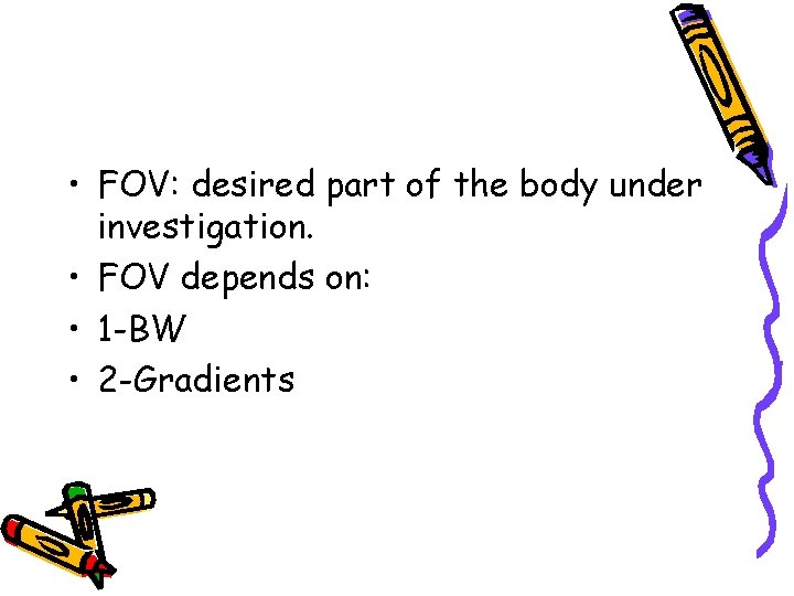  • FOV: desired part of the body under investigation. • FOV depends on: