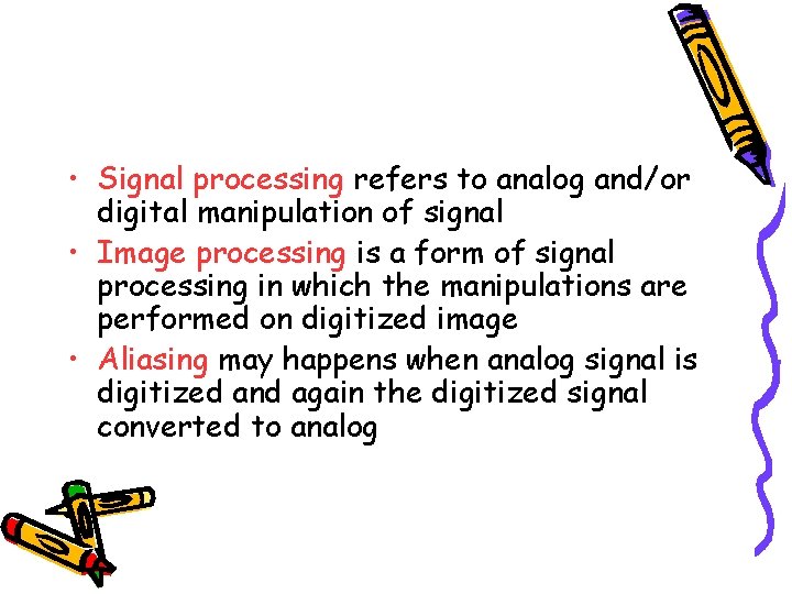  • Signal processing refers to analog and/or digital manipulation of signal • Image
