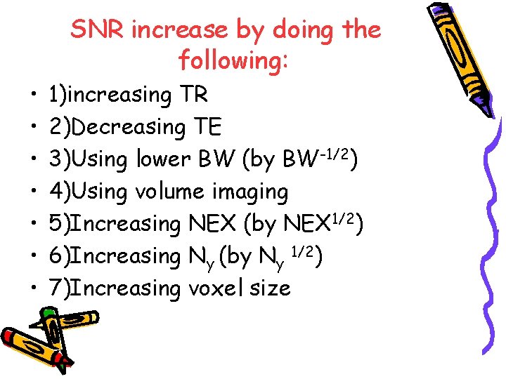 SNR increase by doing the following: • • 1)increasing TR 2)Decreasing TE 3)Using lower