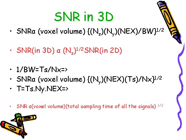SNR in 3 D • SNRα (voxel volume) {(Nz)(Ny)(NEX)/BW}1/2 • SNR(in 3 D) α
