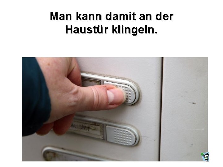 Man kann damit an der Haustür klingeln. 