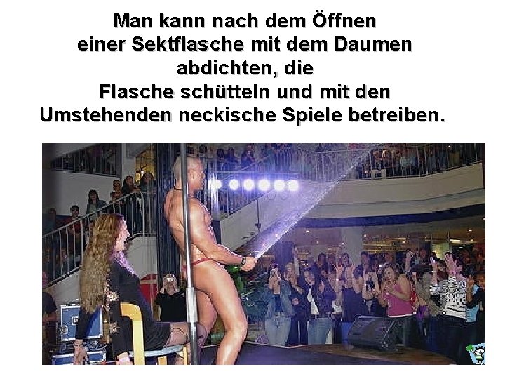 Man kann nach dem Öffnen einer Sektflasche mit dem Daumen abdichten, die Flasche schütteln