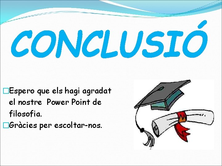 �Espero que els hagi agradat el nostre Power Point de filosofia. �Gràcies per escoltar-nos.