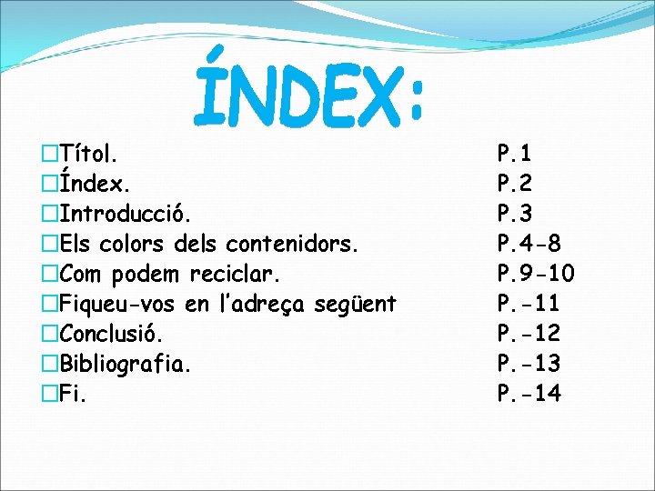 �Títol. �Índex. �Introducció. �Els colors dels contenidors. �Com podem reciclar. �Fiqueu-vos en l’adreça següent