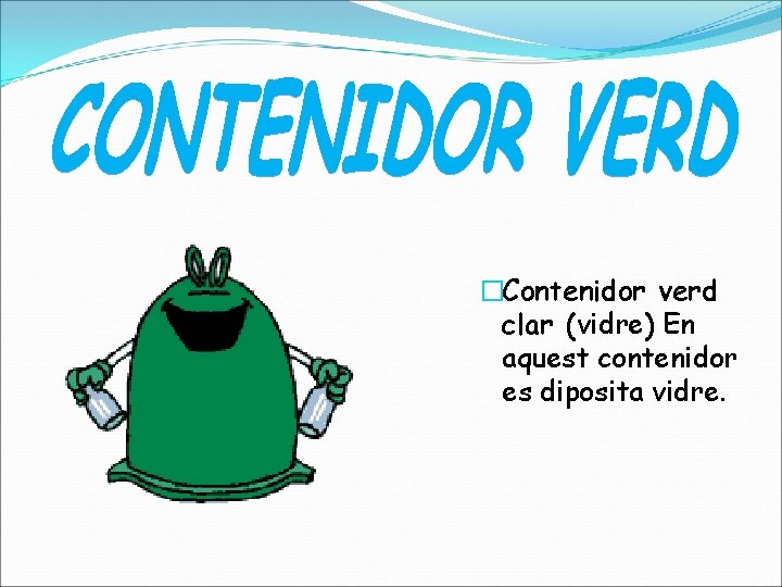 �Contenidor verd clar (vidre) En aquest contenidor es diposita vidre. 