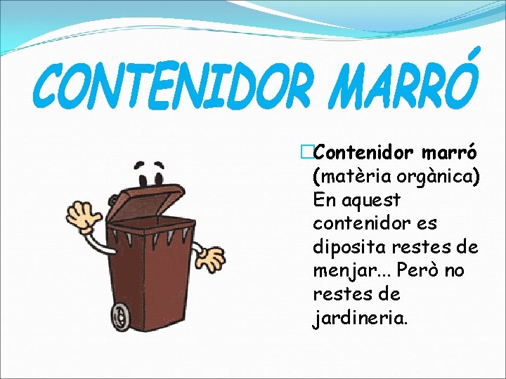 �Contenidor marró (matèria orgànica) En aquest contenidor es diposita restes de menjar. . .