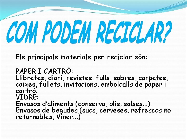 Els principals materials per reciclar són: PAPER I CARTRÓ: Llibretes, diari, revistes, fulls, sobres,