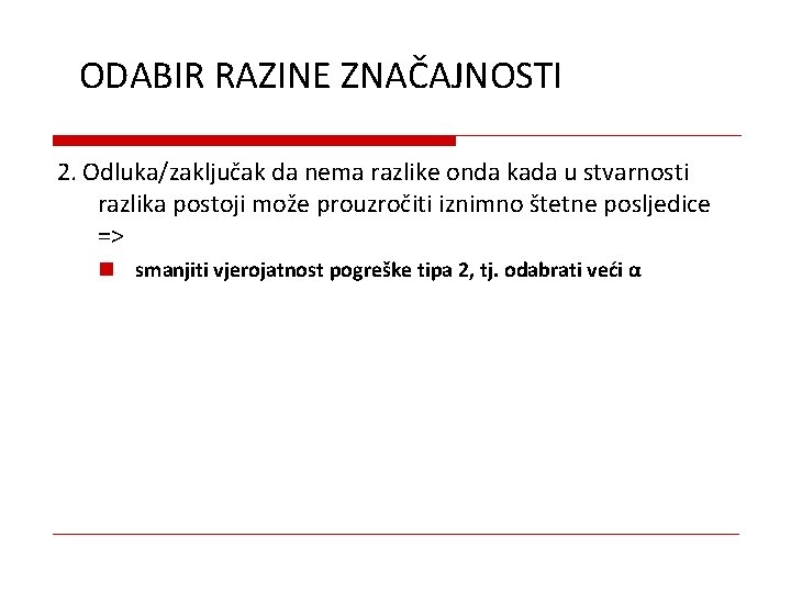 ODABIR RAZINE ZNAČAJNOSTI 2. Odluka/zaključak da nema razlike onda kada u stvarnosti razlika postoji