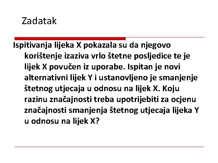 Zadatak Ispitivanja lijeka X pokazala su da njegovo korištenje izaziva vrlo štetne posljedice te