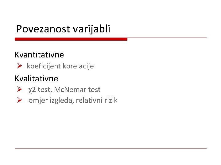 Povezanost varijabli Kvantitativne Ø koeficijent korelacije Kvalitativne Ø χ2 test, Mc. Nemar test Ø