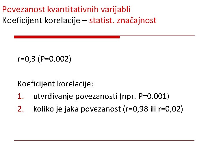 Povezanost kvantitativnih varijabli Koeficijent korelacije – statist. značajnost r=0, 3 (P=0, 002) Koeficijent korelacije: