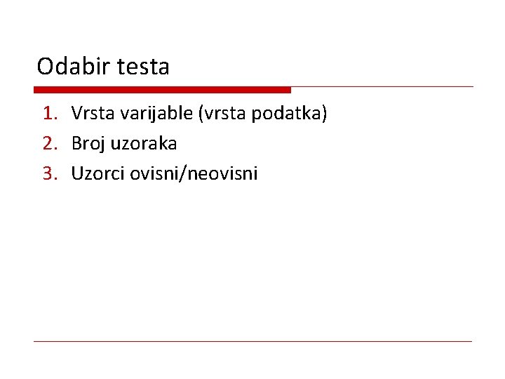 Odabir testa 1. Vrsta varijable (vrsta podatka) 2. Broj uzoraka 3. Uzorci ovisni/neovisni 