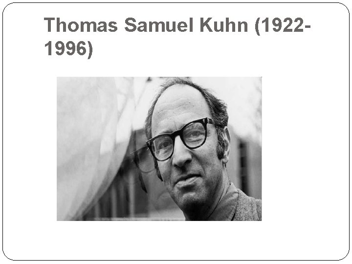 Thomas Samuel Kuhn (19221996) 30 