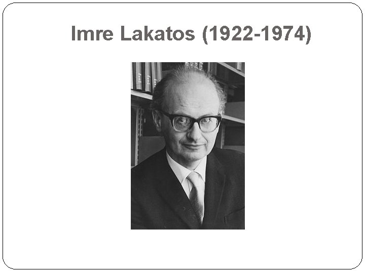 Imre Lakatos (1922 -1974) 33 
