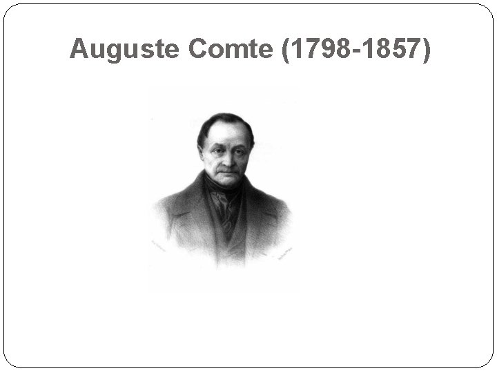 Auguste Comte (1798 -1857) 50 