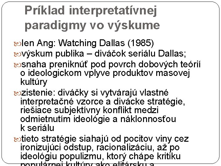 Príklad interpretatívnej paradigmy vo výskume Ien Ang: Watching Dallas (1985) výskum publika – diváčok