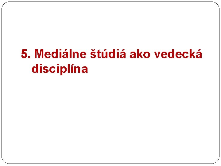 5. Mediálne štúdiá ako vedecká disciplína 