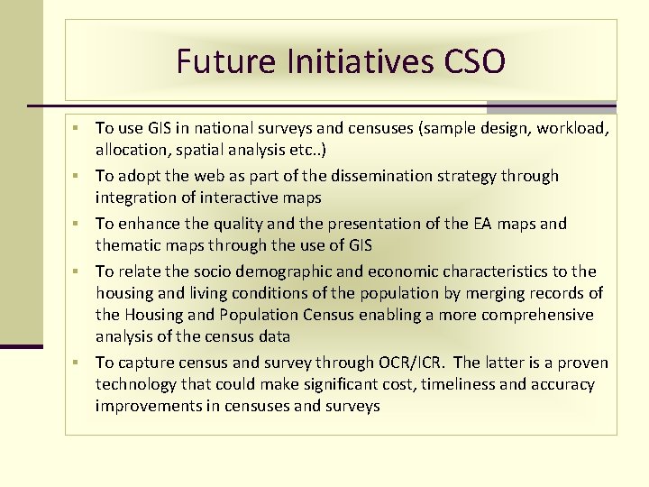 Future Initiatives CSO § § § To use GIS in national surveys and censuses