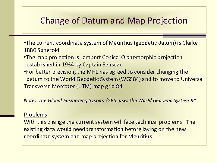 Change of Datum and Map Projection • The current coordinate system of Mauritius (geodetic