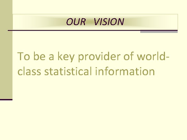 OUR VISION To be a key provider of worldclass statistical information 