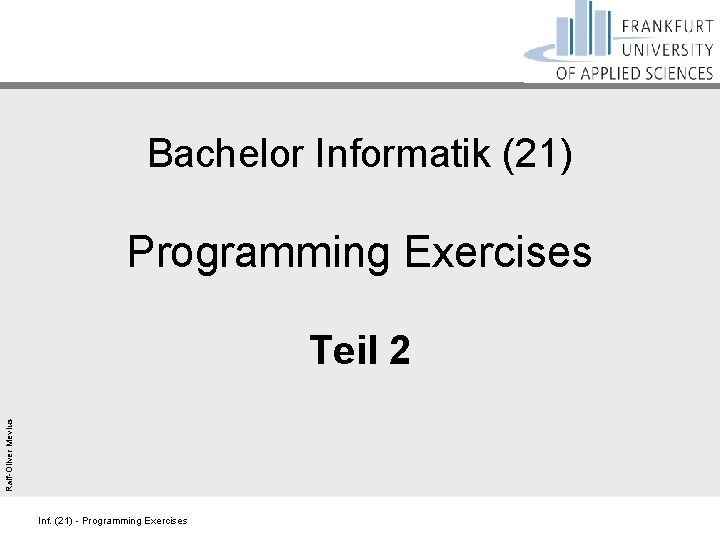 Bachelor Informatik (21) Programming Exercises Ralf-Oliver Mevius Teil 2 Inf. (21) - Programming Exercises