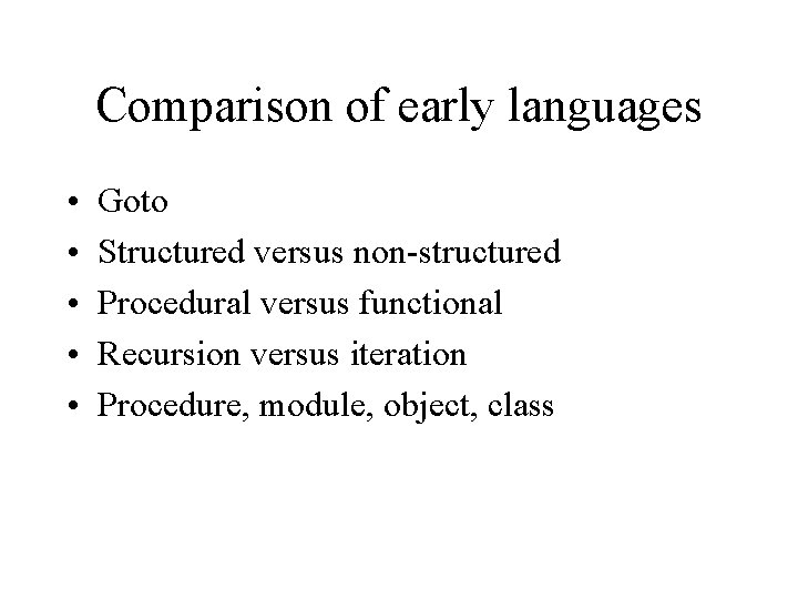 Comparison of early languages • • • Goto Structured versus non-structured Procedural versus functional