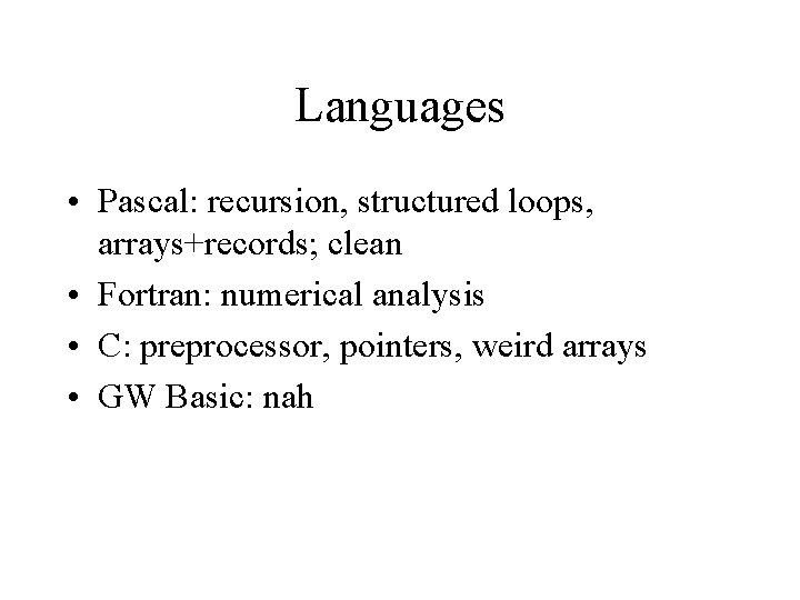 Languages • Pascal: recursion, structured loops, arrays+records; clean • Fortran: numerical analysis • C: