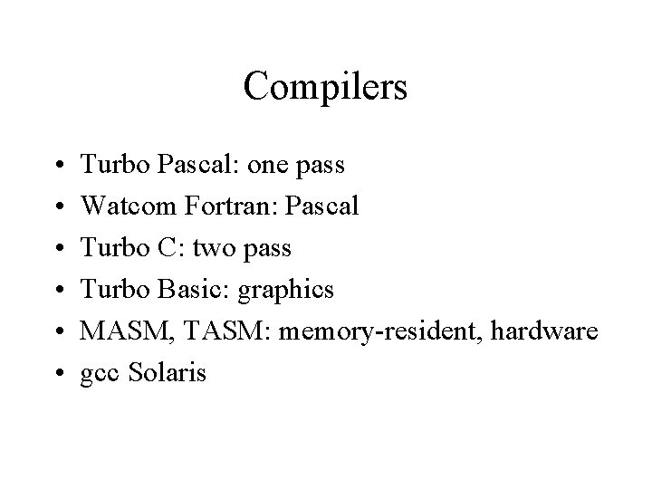 Compilers • • • Turbo Pascal: one pass Watcom Fortran: Pascal Turbo C: two