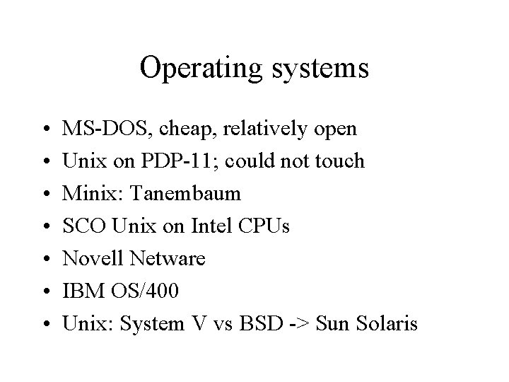 Operating systems • • MS-DOS, cheap, relatively open Unix on PDP-11; could not touch