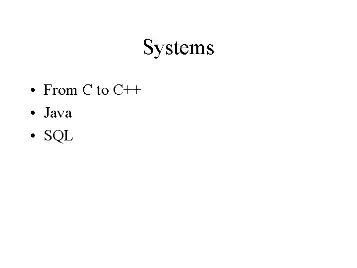 Systems • From C to C++ • Java • SQL 