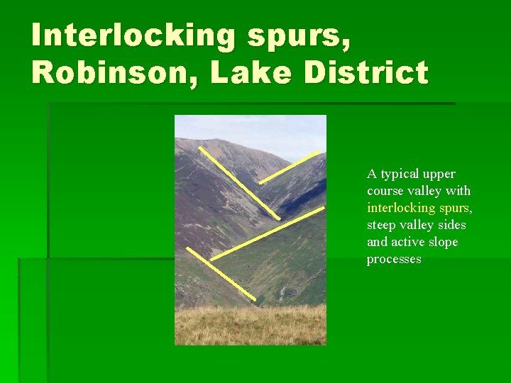 Interlocking spurs, Robinson, Lake District A typical upper course valley with interlocking spurs, steep