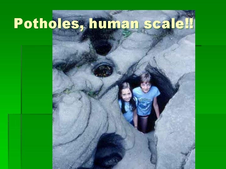 Potholes, human scale!! 
