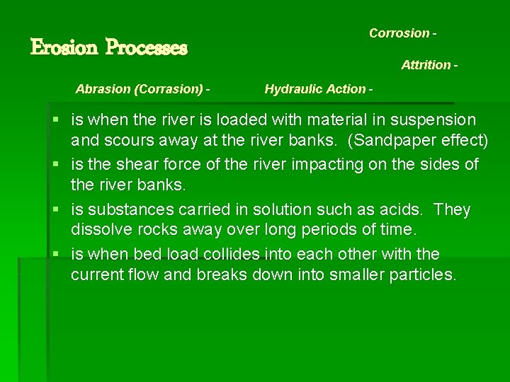 Erosion Processes Abrasion (Corrasion) - Corrosion Attrition Hydraulic Action - § is when the