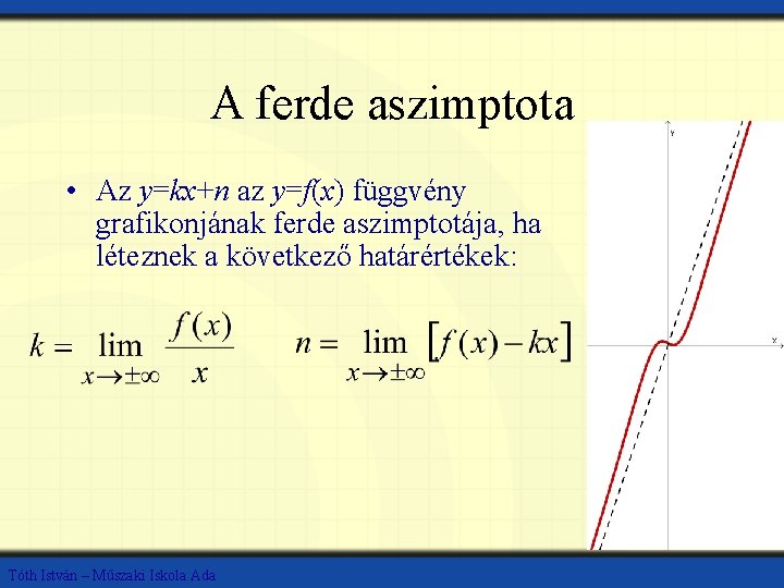 A ferde aszimptota • Az y=kx+n az y=f(x) függvény grafikonjának ferde aszimptotája, ha léteznek