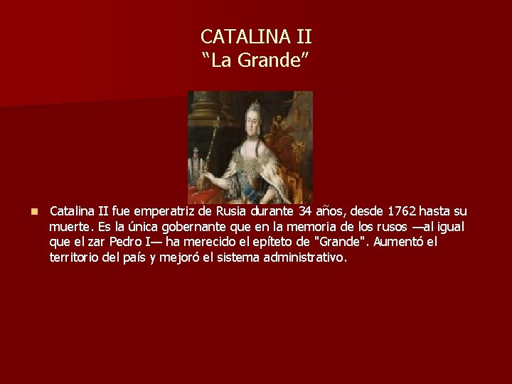 CATALINA II “La Grande” n Catalina II fue emperatriz de Rusia durante 34 años,